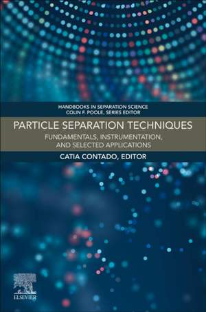 Particle Separation Techniques: Fundamentals, Instrumentation, and Selected Applications de Catia Contado