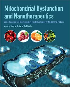 Mitochondrial Dysfunction and Nanotherapeutics: Aging, Diseases, and Nanotechnology-Related Strategies in Mitochondrial Medicine de Marcos Roberto de Oliveira