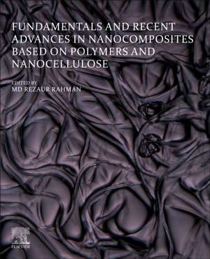 Fundamentals and Recent Advances in Nanocomposites Based on Polymers and Nanocellulose de Md Rezaur Rahman