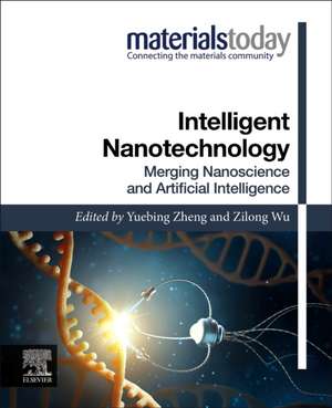 Intelligent Nanotechnology: Merging Nanoscience and Artificial Intelligence de Yuebing Zheng