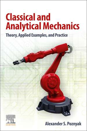 Classical and Analytical Mechanics: Theory, Applied Examples, and Practice de Alexander S. Poznyak