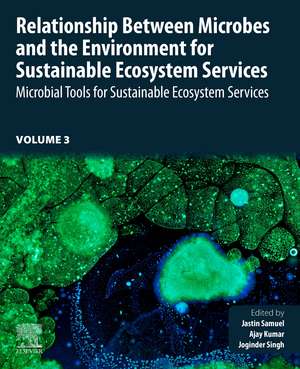 Relationship Between Microbes and the Environment for Sustainable Ecosystem Services, Volume 3: Microbial Tools for Sustainable Ecosystem Services de Jastin Samuel