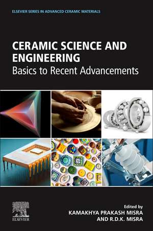 Ceramic Science and Engineering: Basics to Recent Advancements de Kamakhya Prakash Misra