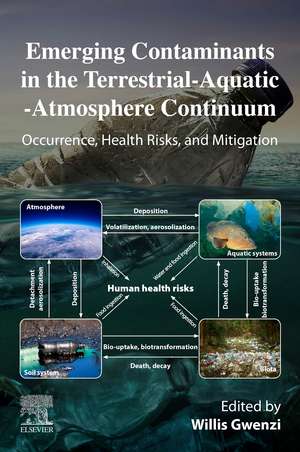 Emerging Contaminants in the Terrestrial-Aquatic-Atmosphere Continuum: Occurrence, Health Risks and Mitigation de Willis Gwenzi