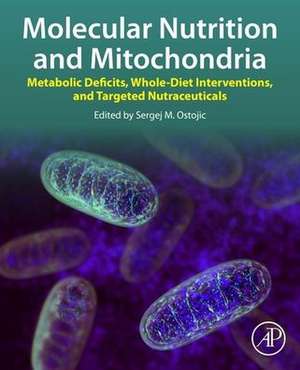 Molecular Nutrition and Mitochondria: Metabolic Deficits, Whole-Diet Interventions, and Targeted Nutraceuticals de Sergej M. Ostojic