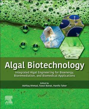 Algal Biotechnology: Integrated Algal Engineering for Bioenergy, Bioremediation, and Biomedical Applications de Ashfaq Ahmad