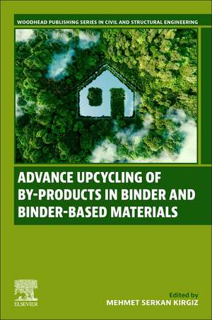 Advance Upcycling of By-products in Binder and Binder-Based Materials de Mehmet Serkan Kirgiz