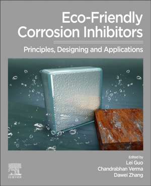 Eco-Friendly Corrosion Inhibitors: Principles, Designing and Applications de Lei Guo