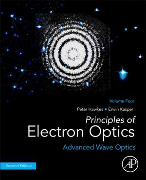 Principles of Electron Optics, Volume 4: Advanced Wave Optics de Peter W. Hawkes