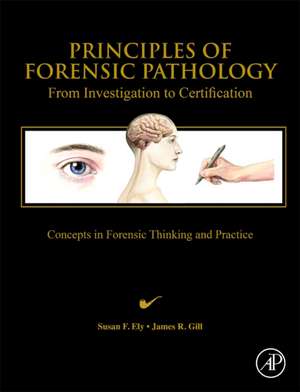 Principles of Forensic Pathology: From Investigation to Certification de Susan F. Ely