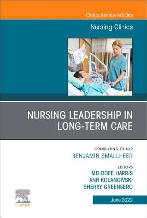 Nursing Leadership in Long Term Care, An Issue of Nursing Clinics de Melodee Harris