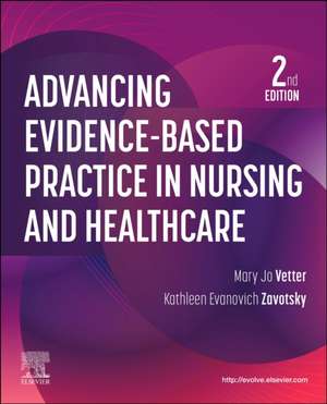 Advancing Evidence-Based Practice in Nursing and Healthcare de Mary Jo Vetter