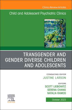 Transgender and Gender Diverse Children and Adolescents, An Issue of Child And Adolescent Psychiatric Clinics of North America de Scott Liebowitz