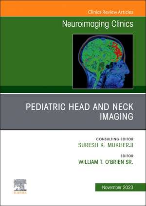 Pediatric Head and Neck Imaging, An Issue of Neuroimaging Clinics of North America de William T. O'Brien Sr.