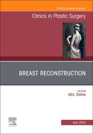 Breast Reconstruction, An Issue of Clinics in Plastic Surgery de Neil Tanna