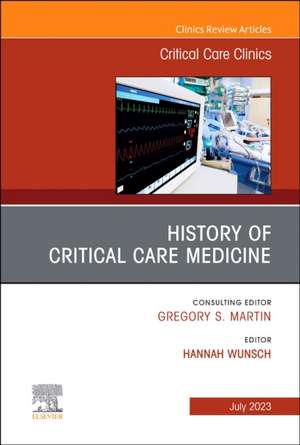 History of Critical Care Medicine (2023 = 70th anniversary), An Issue of Critical Care Clinics de Hannah Wunsch