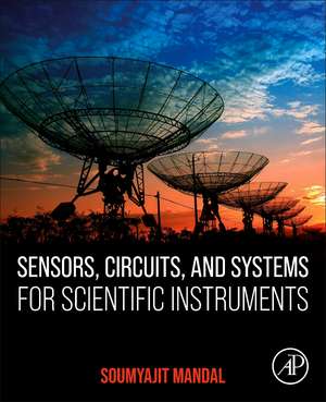 Sensors, Circuits, and Systems for Scientific Instruments: Fundamentals and Front-Ends de Soumyajit Mandal