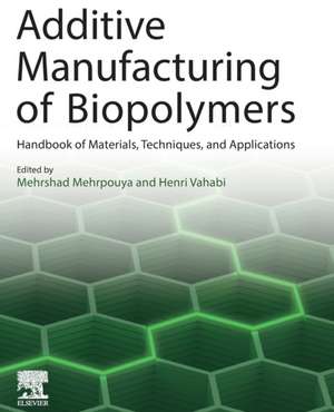 Additive Manufacturing of Biopolymers: Handbook of Materials, Techniques, and Applications de Mehrshad Mehrpouya