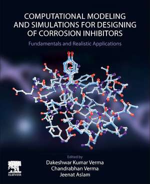 Computational Modelling and Simulations for Designing of Corrosion Inhibitors: Fundamentals and Realistic Applications de Dakeshwar Kumar Verma