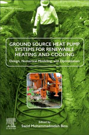 Ground Source Heat Pump Systems for Renewable Heating and Cooling: Design, Numerical Modeling, and Optimization de Saeid Mohammadzadeh Bina