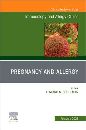 Pregnancy and Allergy, An Issue of Immunology and Allergy Clinics of North America de Edward S. Schulman