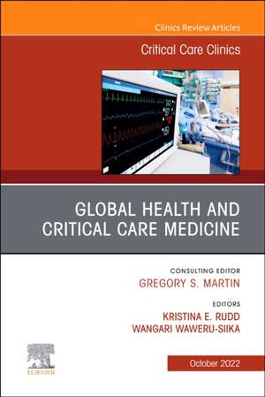 Global Health and Critical Care Medicine, An Issue of Critical Care Clinics de Kristina Elizabeth Rudd