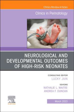 Neurological and Developmental Outcomes of High-Risk Neonates, An Issue of Clinics in Perinatology de Nathalie Maitre