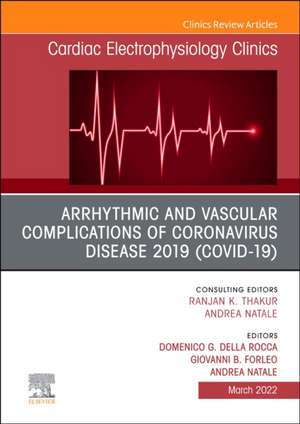 Arrhythmic and Vascular Complications of Coronavirus Disease 2019 (COVID-19) , An Issue of Cardiac Electrophysiology Clinics de Domenico G. Della Rocca