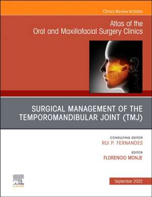 Temporomandibular Joint Surgery, An Issue of Atlas of the Oral & Maxillofacial Surgery Clinics de Florencio Monje Gil