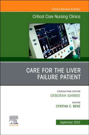 Care for the Liver Failure Patient, An Issue of Critical Care Nursing Clinics of North America de Cynthia Benz