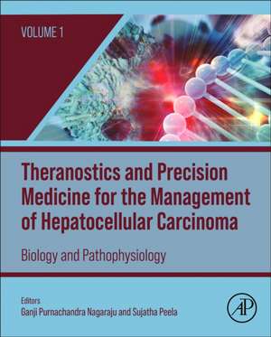 Theranostics and Precision Medicine for the Management of Hepatocellular Carcinoma, Volume 1: Biology and Pathophysiology de Ganji Purnachandra Nagaraju