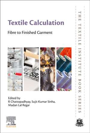 Textile Calculation: Fibre to Finished Garment de R. Chattopadhyay