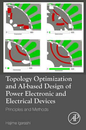 Topology Optimization and AI-based Design of Power Electronic and Electrical Devices: Principles and Methods de Hajime Igarashi