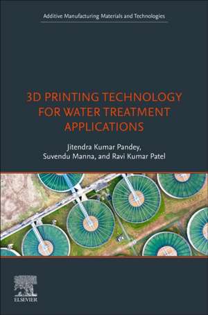 3D Printing Technology for Water Treatment Applications de Jitendra Kumar Pandey