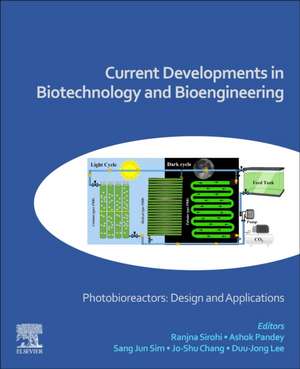 Current Developments in Biotechnology and Bioengineering: Photobioreactors: Design and Applications de Ranjna Sirohi