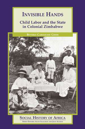 Invisible Hands: Child Labor and the State in Colonial Zimbabwe de Beverly Carolease Grier