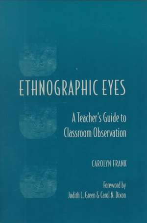 Ethnographic Eyes: A Teacher's Guide to Classroom Observation de Carolyn Frank