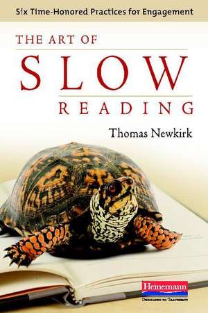 The Art of Slow Reading: Six Time-Honored Practices for Engagement de Thomas Newkirk