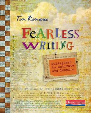 Fearless Writing: Multigenre to Motivate and Inspire de Tom Romano