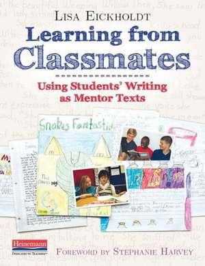 Learning from Classmates: Using Students' Writing as Mentor Texts de Lisa Eickholdt