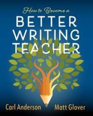 How to Become a Better Writing Teacher de Carl Anderson