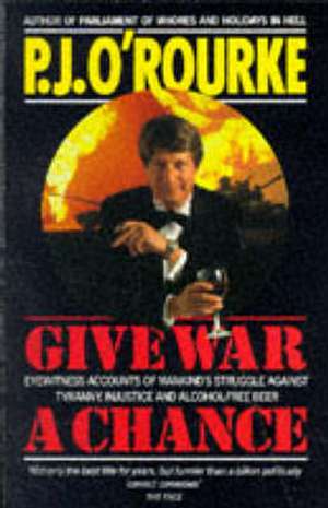 O'Rourke, P: Give War a Chance de P. J. O'Rourke