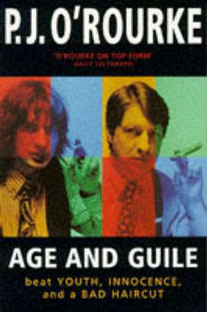 Age and Guile Beat Youth, Innocence and a Bad Haircut de P. J. O'Rourke