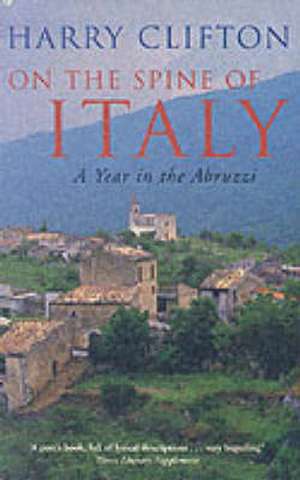 On The Spine of Italy: A Year in the Abruzzi de Harry Clifton