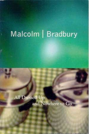 Bradbury, M: All Dressed Up and Nowhere to Go de Malcolm Bradbury