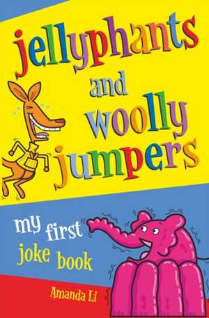 Jellyphants and Wooly Jumpers: My First Joke Book de Amanda Li