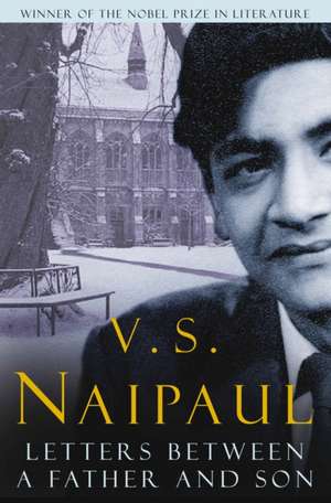 S. Naipaul, V: Letters Between a Father and Son de V.S. Naipaul