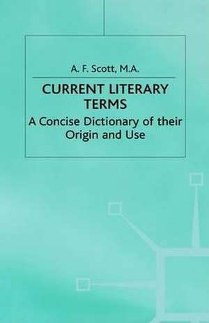 Current Literary Terms: A Concise Dictionary of their Origin and Use de A. F. Scott