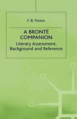 A Bronte Companion: Literary Assessment, Background and Reference de F. B. Pinion