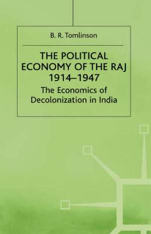 The Political Economy of the Raj 1914–1947: The Economics of Decolonization in India de B R Tomlinson